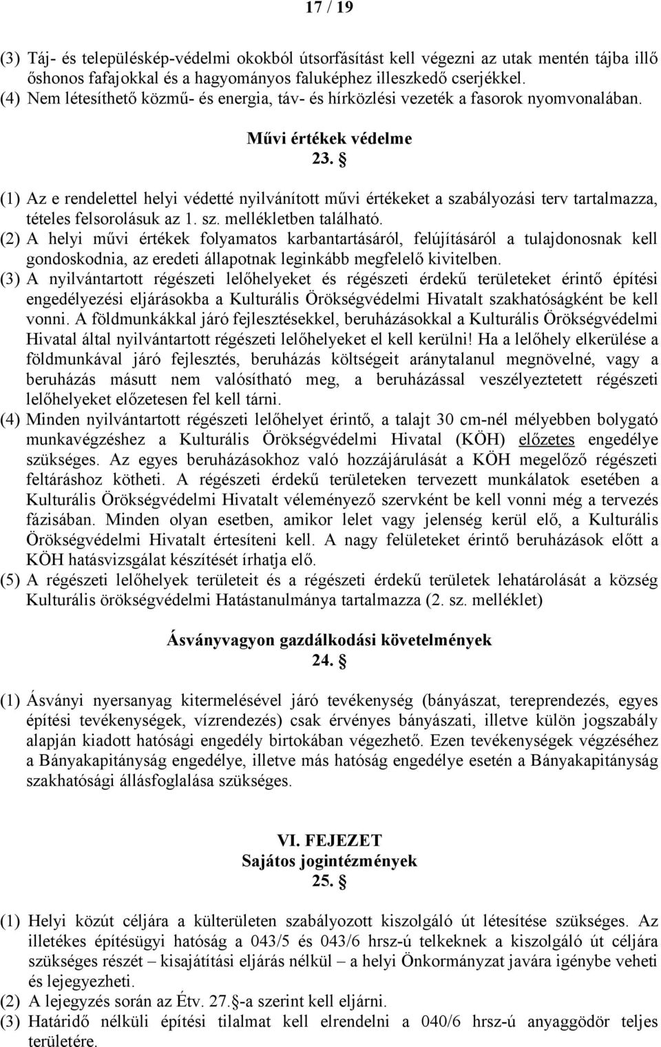 (1) Az e rendelettel helyi védetté nyilvánított művi értékeket a szabályozási terv tartalmazza, tételes felsorolásuk az 1. sz. mellékletben található.