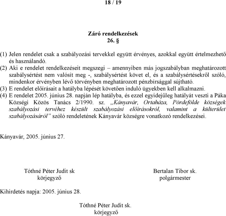 lévő törvényben meghatározott pénzbírsággal sújtható. (3) E rendelet előírásait a hatályba lépését követően induló ügyekben kell alkalmazni. (4) E rendelet 2005. június 28.