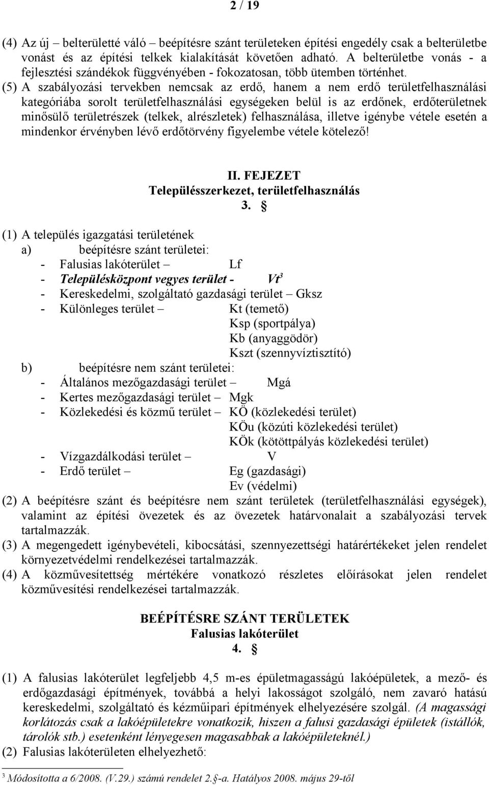 (5) A szabályozási tervekben nemcsak az erdő, hanem a nem erdő területfelhasználási kategóriába sorolt területfelhasználási egységeken belül is az erdőnek, erdőterületnek minősülő területrészek