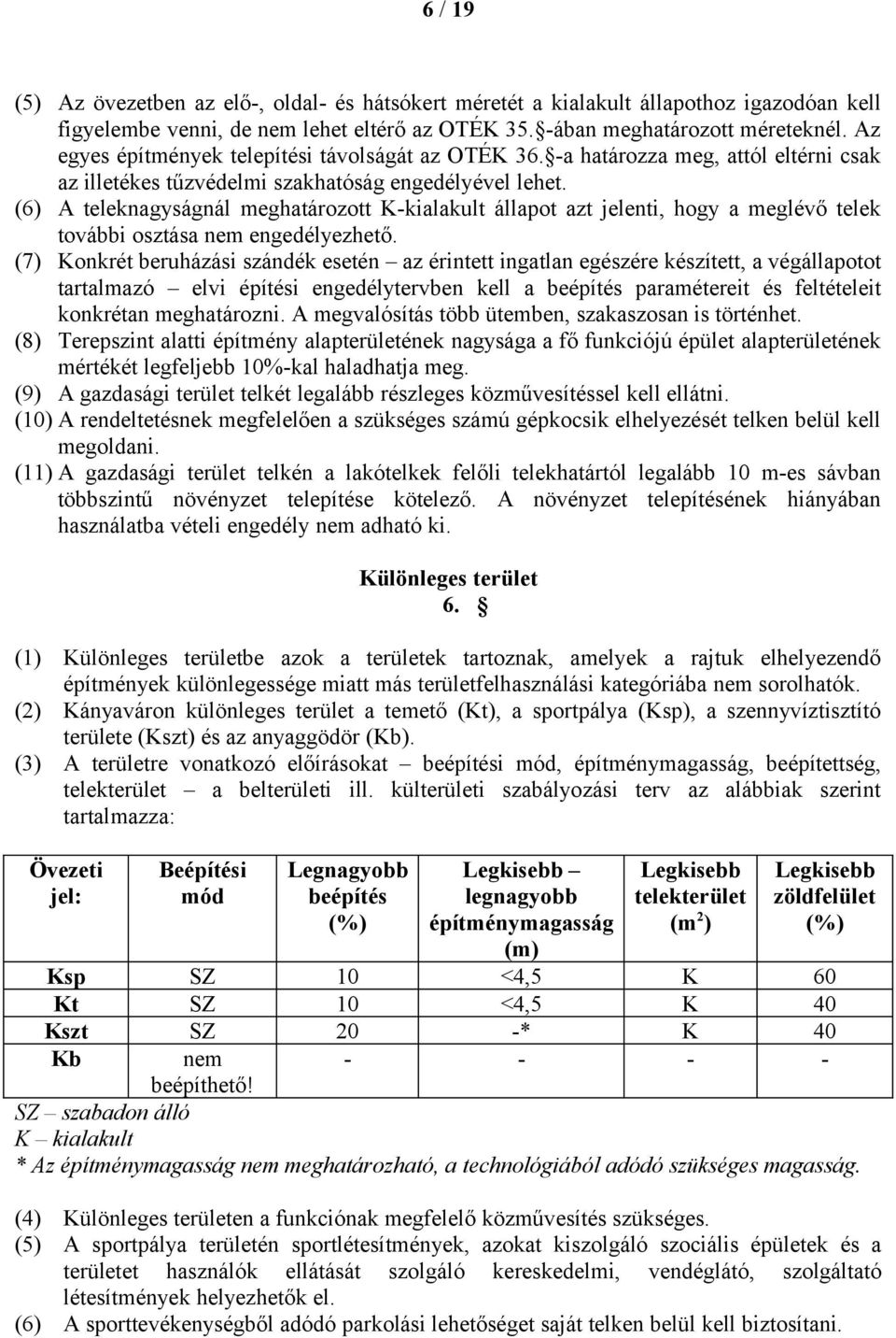 (6) A teleknagyságnál meghatározott K-kialakult állapot azt jelenti, hogy a meglévő telek további osztása nem engedélyezhető.