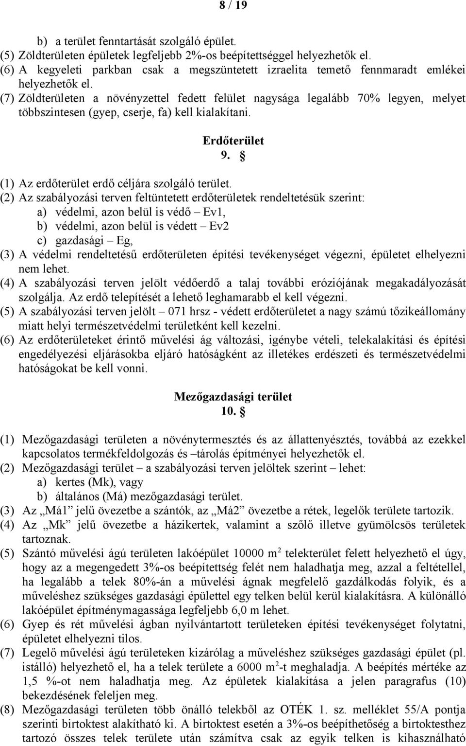 (7) Zöldterületen a növényzettel fedett felület nagysága legalább 70% legyen, melyet többszintesen (gyep, cserje, fa) kell kialakítani. Erdőterület 9. (1) Az erdőterület erdő céljára szolgáló terület.