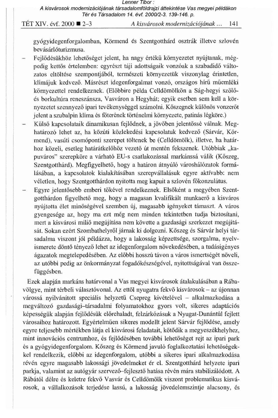 környezetük viszonylag érintetlen, klímájuk kedvező. Másrészt idegenforgalmat vonzó, országos hír ű műemléki környezettel rendelkeznek.