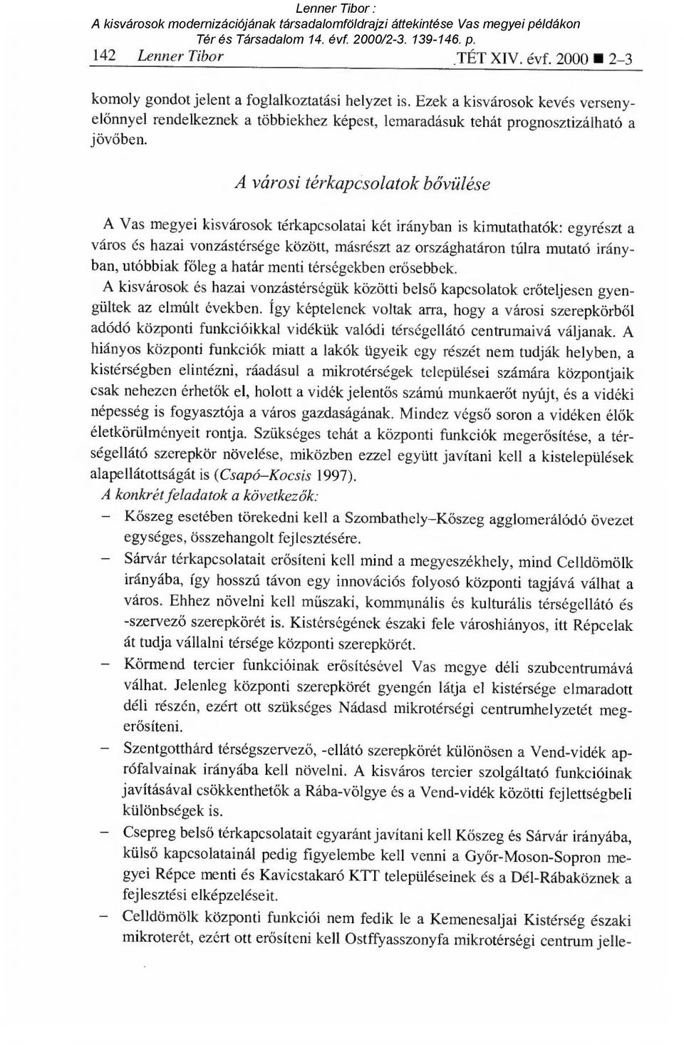 A városi térkapcsolatok b ővülése A Vas megyei kisvárosok térkapcsolatai két irányban is kimutathatók: egyrészt a város és hazai vonzástérsége között, másrészt az országhatáron túlra mutató irányban,