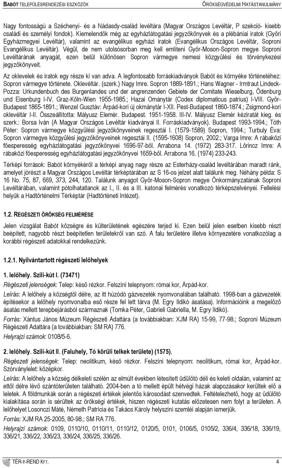 Levéltár). Végül, de nem utolsósorban meg kell említeni Győr-Moson-Sopron megye Soproni Levéltárának anyagát, ezen belül különösen Sopron vármegye nemesi közgyűlési és törvénykezési jegyzőkönyveit.