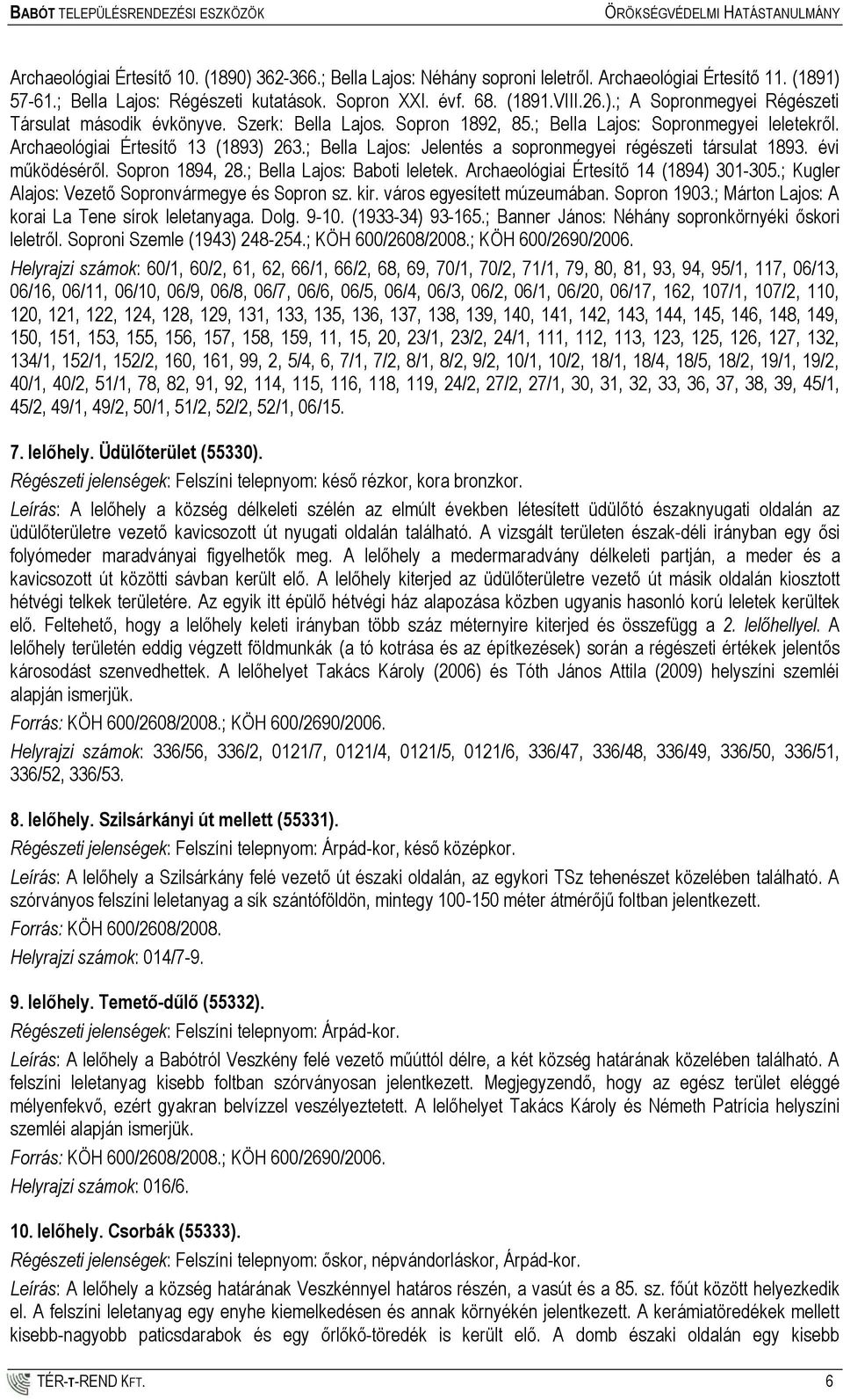 Sopron 1894, 28.; Bella Lajos: Baboti leletek. Archaeológiai Értesítő 14 (1894) 301-305.; Kugler Alajos: Vezető Sopronvármegye és Sopron sz. kir. város egyesített múzeumában. Sopron 1903.