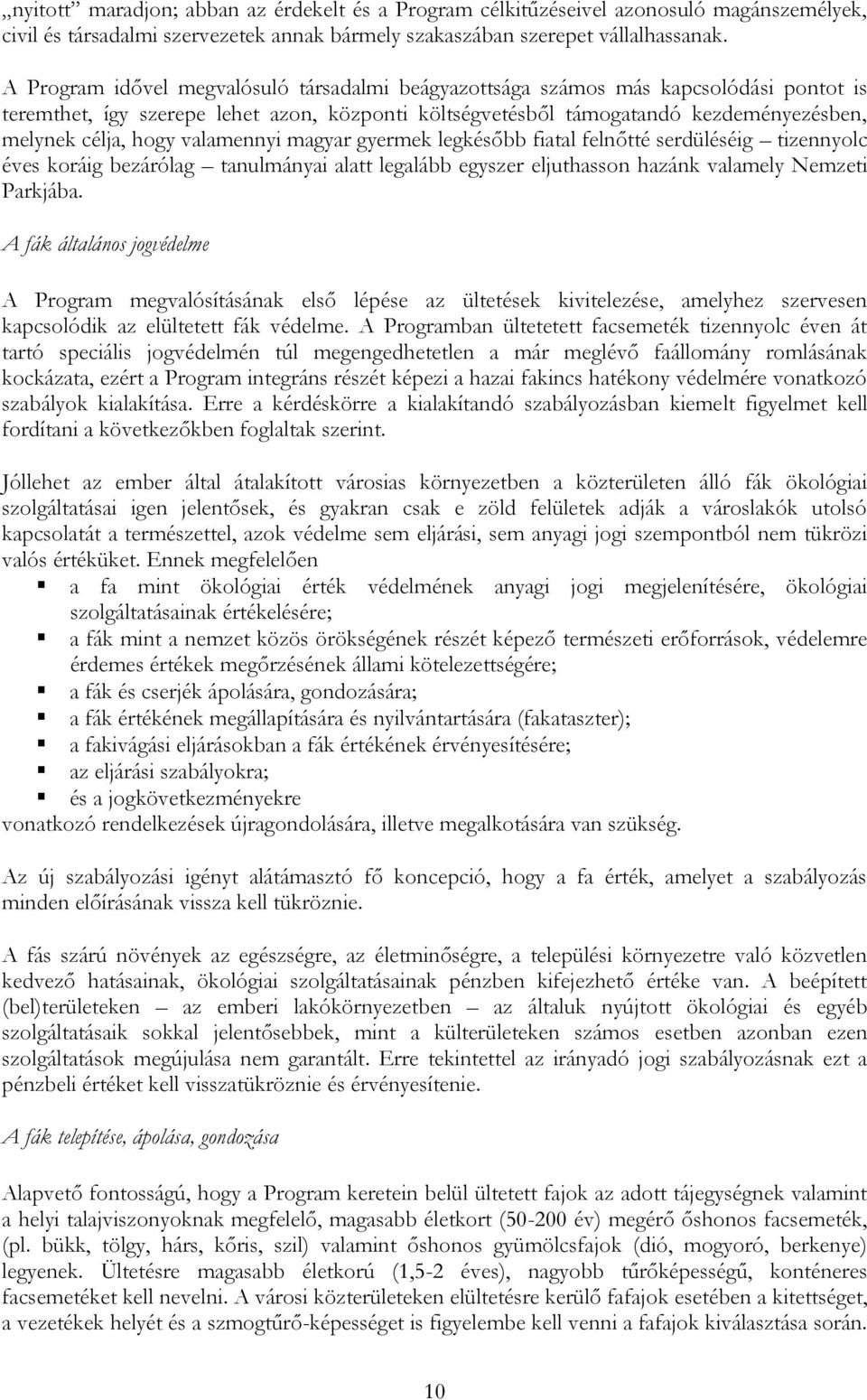 valamennyi magyar gyermek legkésőbb fiatal felnőtté serdüléséig tizennyolc éves koráig bezárólag tanulmányai alatt legalább egyszer eljuthasson hazánk valamely Nemzeti Parkjába.