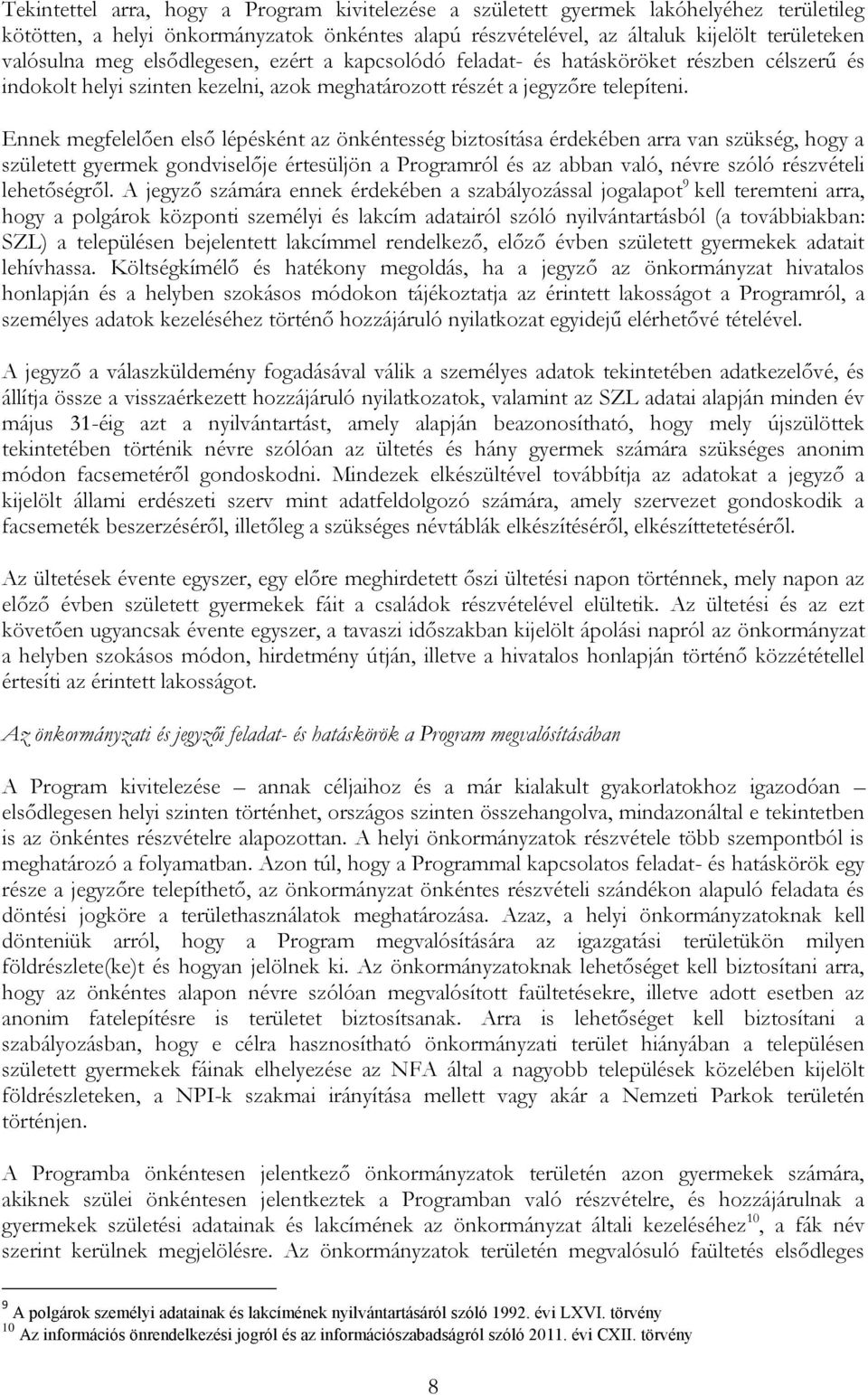 Ennek megfelelően első lépésként az önkéntesség biztosítása érdekében arra van szükség, hogy a született gyermek gondviselője értesüljön a Programról és az abban való, névre szóló részvételi