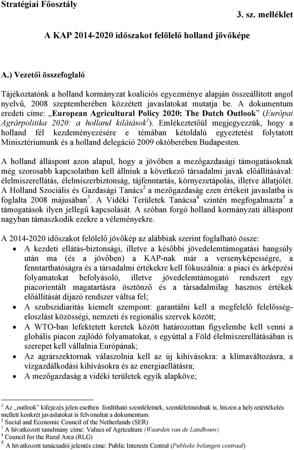 A dokumentum eredeti címe: European Agricultural Policy 2020: The Dutch Outlook (Európai Agrárpolitika 2020: a holland kilátások 1 ).