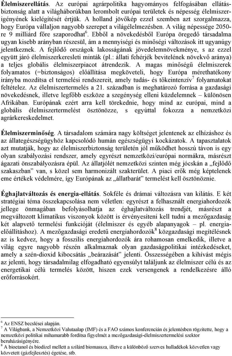 Ebből a növekedésből Európa öregedő társadalma ugyan kisebb arányban részesül, ám a mennyiségi és minőségi változások itt ugyanúgy jelentkeznek.