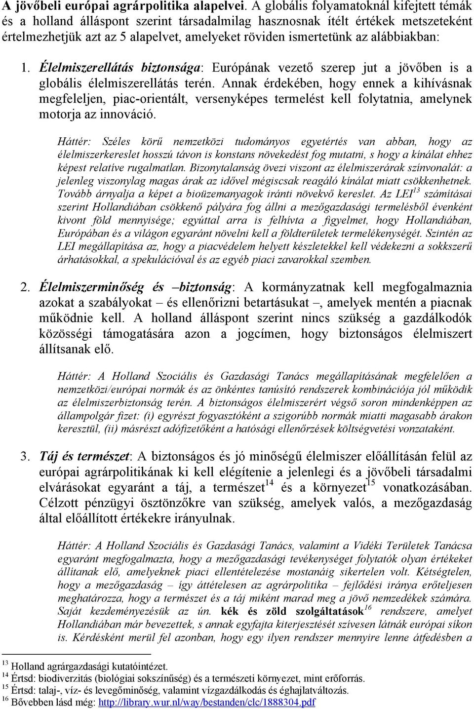 alábbiakban: 1. Élelmiszerellátás biztonsága: Európának vezető szerep jut a jövőben is a globális élelmiszerellátás terén.