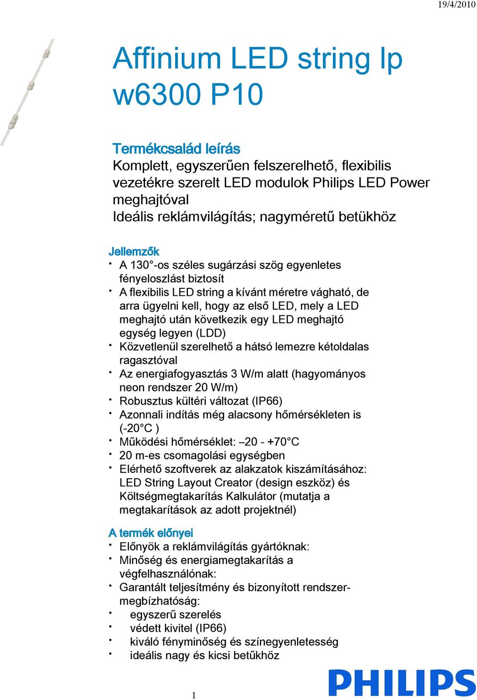 következik egy LED meghajtó egység legyen (LDD) Közvetlenül szerelhető a hátsó lemezre kétoldalas ragasztóval Az energiafogyasztás 3 W/m alatt (hagyományos neon rendszer 20 W/m) Robusztus kültéri