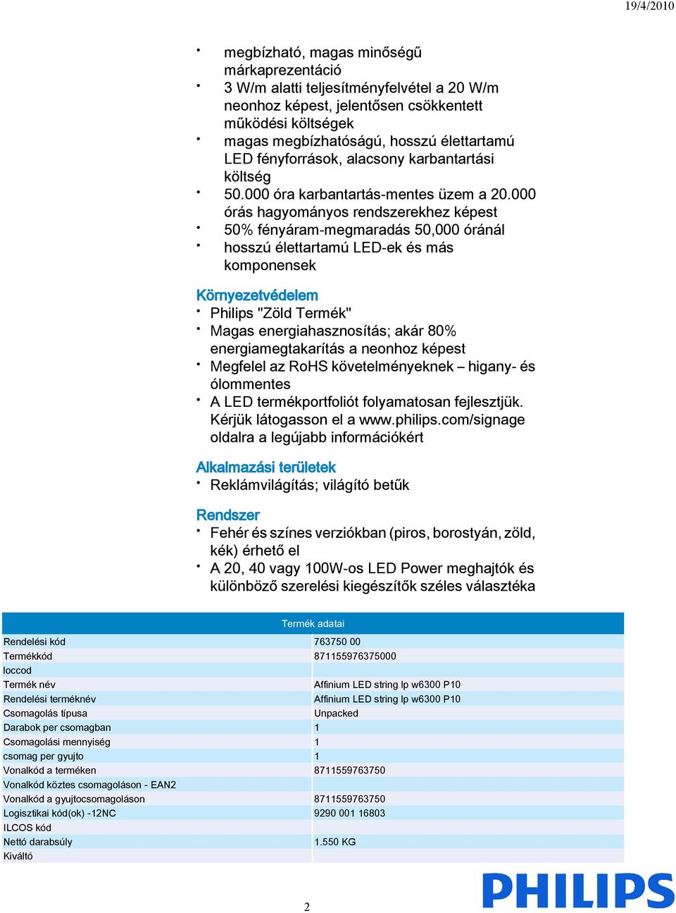 000 órás hagyományos rendszerekhez képest 50% fényáram-megmaradás 50,000 óránál hosszú élettartamú LED-ek és más komponensek Környezetvédelem Philips "Zöld Termék" Magas energiahasznosítás; akár 80%