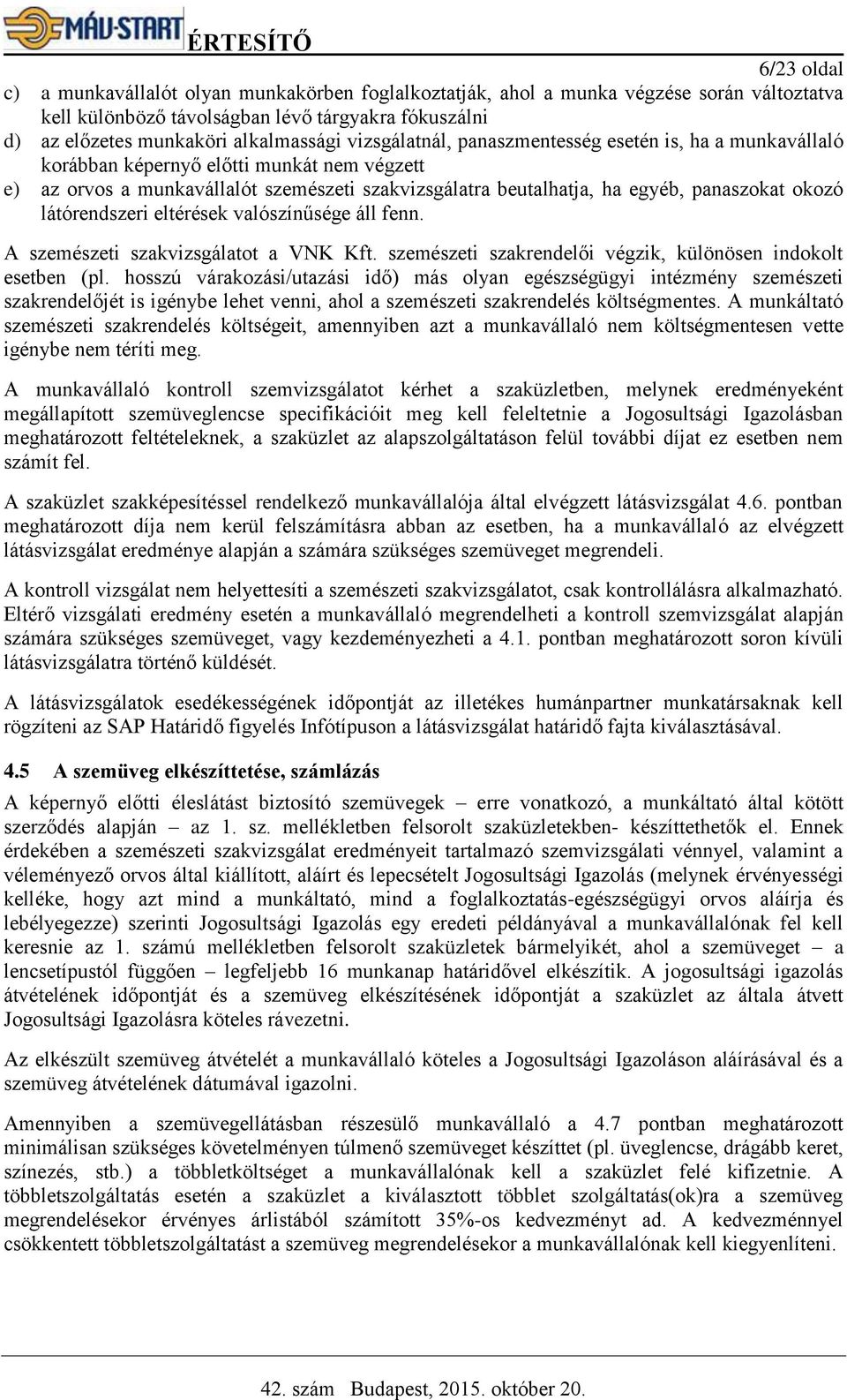 látórendszeri eltérések valószínűsége áll fenn. A szemészeti szakvizsgálatot a VNK Kft. szemészeti szakrendelői végzik, különösen indokolt esetben (pl.