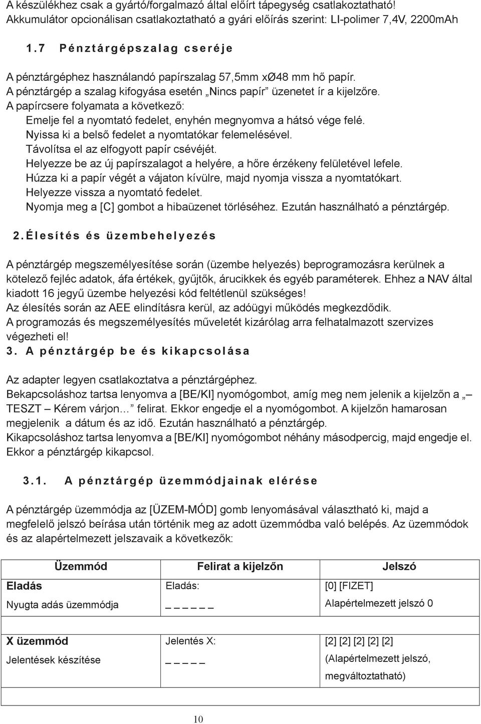 A papírcsere folyamata a következő: Emelje fel a nyomtató fedelet, enyhén megnyomva a hátsó vége felé. Nyissa ki a belső fedelet a nyomtatókar felemelésével. Távolítsa el az elfogyott papír csévéjét.