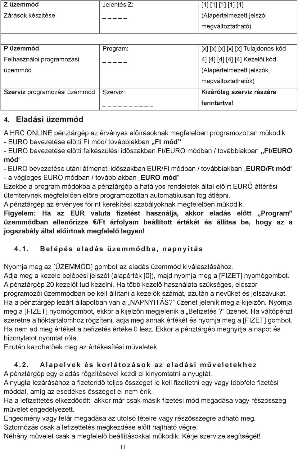 A HRC ONLINE pénztárgép az érvényes előírásoknak megfelelően programozottan működik: - EURO bevezetése előtti Ft mód/ továbbiakban Ft mód - EURO bevezetése előtti felkészülési időszakban Ft/EURO