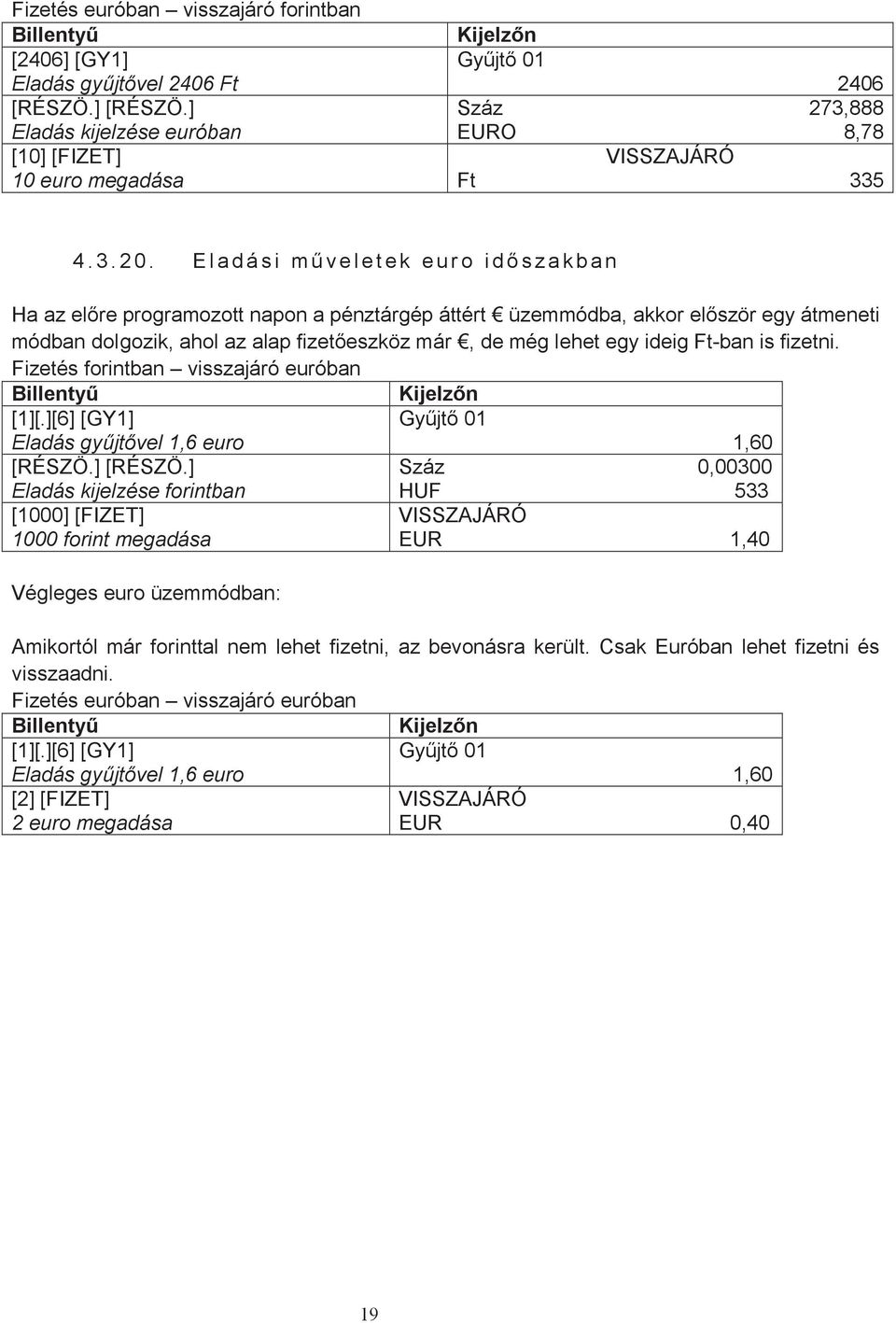 El a d á s i mű v e l e t e k e u r o i dő s z a k b a n Ha az előre programozott napon a pénztárgép áttért üzemmódba, akkor először egy átmeneti módban dolgozik, ahol az alap fizetőeszköz már, de