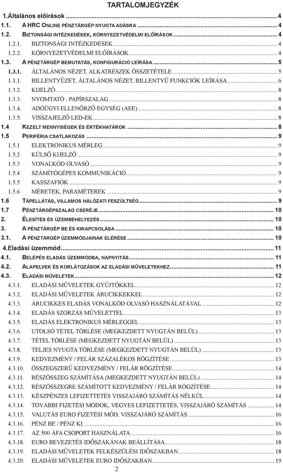 .. 8 1.3.4. ADÓÜGYI ELLENŐRZŐ EGYSÉG (AEE)... 8 1.3.5. VISSZAJELZŐ LED-EK... 8 1.4 KEZELT MENNYISÉGEK ÉS ÉRTÉKHATÁROK... 8 1.5 PERIFÉRIA CSATLAKOZÁS... 9 1.5.1 ELEKTRONIKUS MÉRLEG... 9 1.5.2 KÜLSŐ KIJELZŐ.