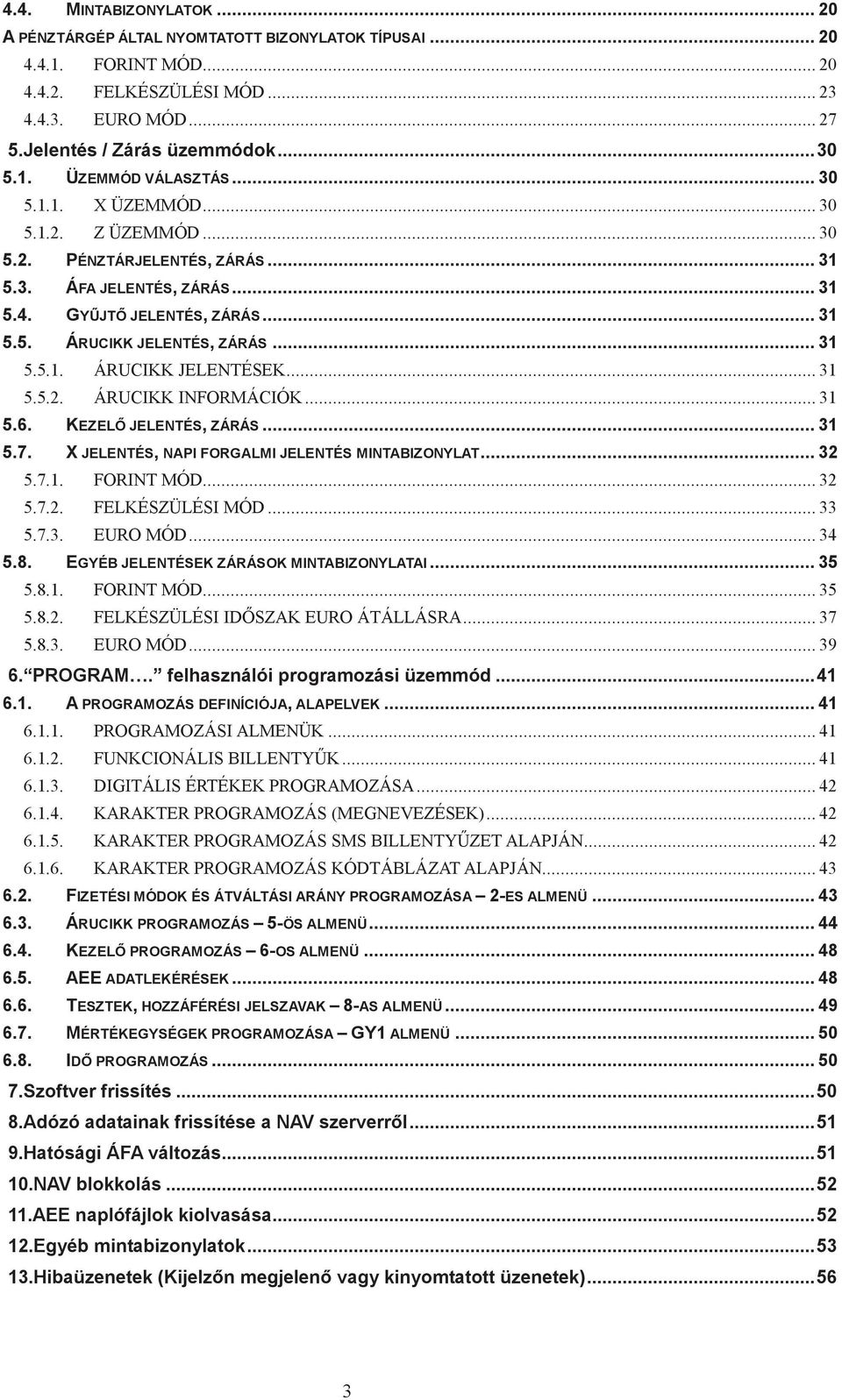 .. 31 5.5.2. ÁRUCIKK INFORMÁCIÓK... 31 5.6. KEZELŐ JELENTÉS, ZÁRÁS... 31 5.7. X JELENTÉS, NAPI FORGALMI JELENTÉS MINTABIZONYLAT... 32 5.7.1. FORINT MÓD... 32 5.7.2. FELKÉSZÜLÉSI MÓD... 33 5.7.3. EURO MÓD.