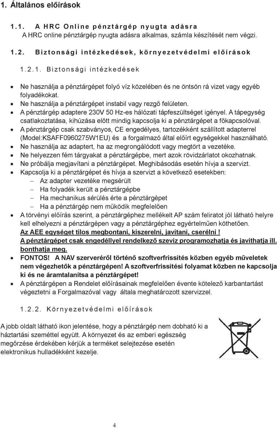 2. 1. Bi z t o n s á g i i n t é z k e d é s e k Ne használja a pénztárgépet folyó víz közelében és ne öntsön rá vizet vagy egyéb folyadékokat.