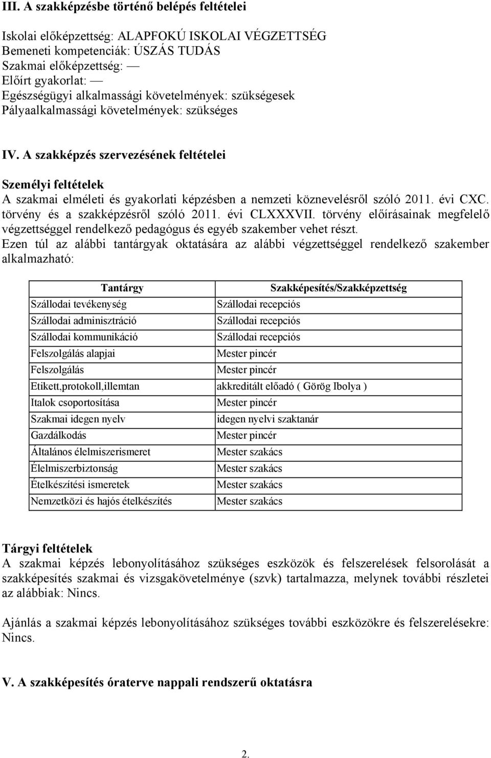 A szakképzés szervezésének feltételei Személyi feltételek A szakmai elméleti és gyakorlati képzésben a nemzeti köznevelésről szóló 2011. évi CXC. törvény és a szakképzésről szóló 2011. évi CLXXXVII.