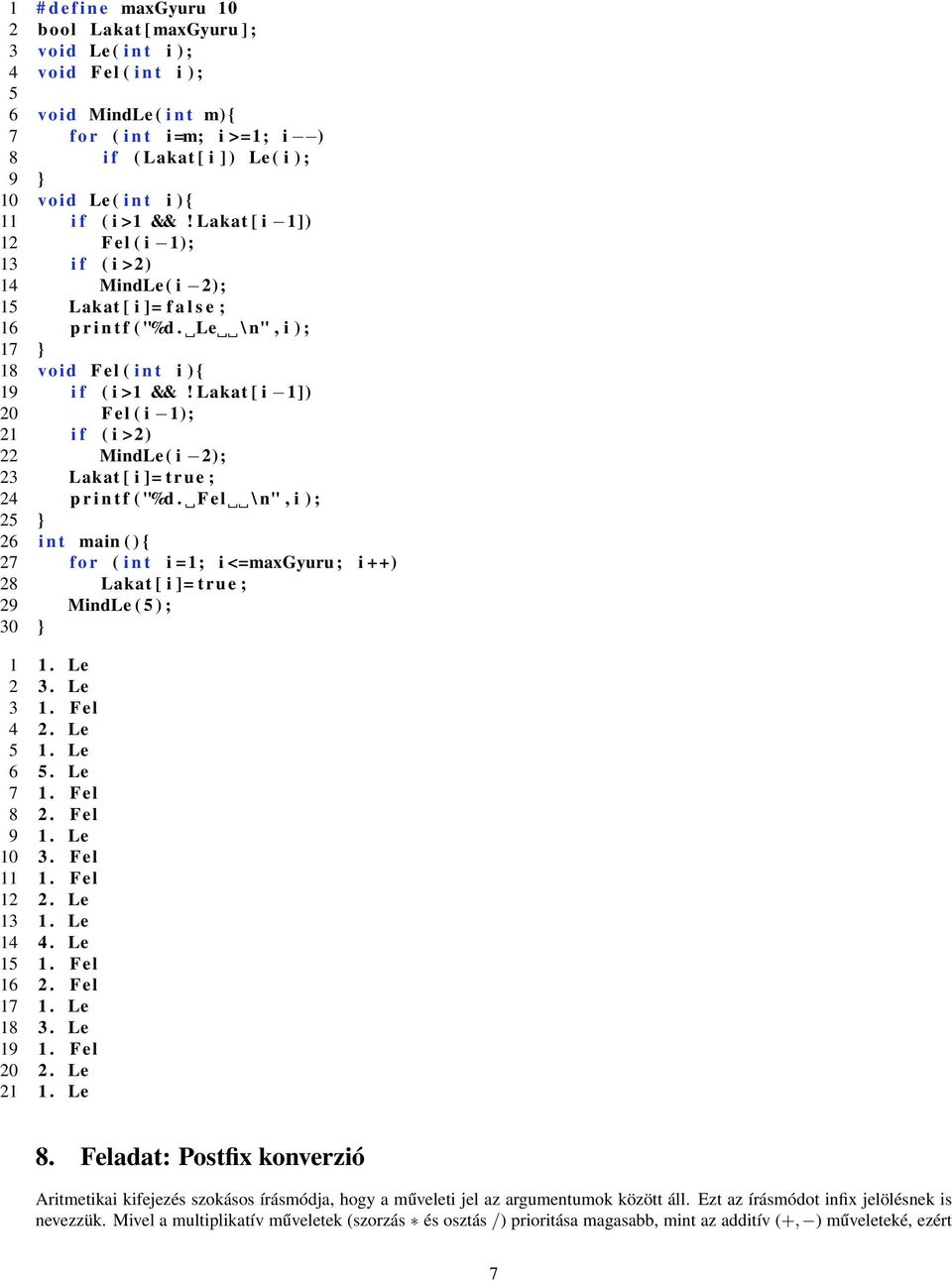 Le \ n", i ) ; 17 } 18 void Fel ( i n t i ) { 19 i f ( i >1 &&! Lakat [ i 1]) 20 Fel ( i 1); 21 i f ( i >2) 22 MindLe ( i 2); 23 Lakat [ i ]= true ; 24 p r i n t f ( "%d.