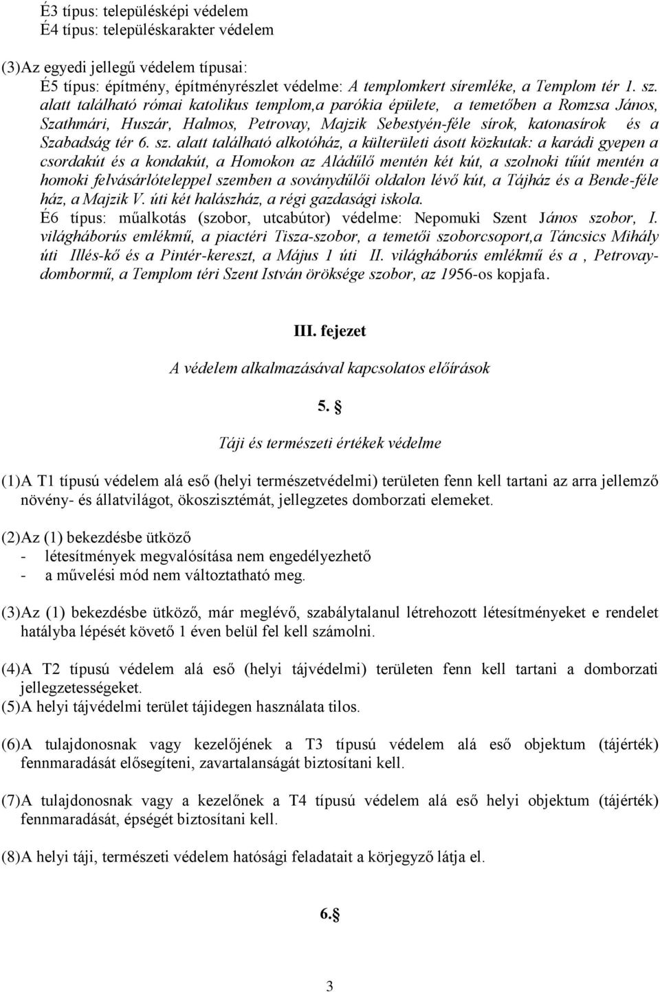 alatt található alkotóház, a külterületi ásott közkutak: a karádi gyepen a csordakút és a kondakút, a Homokon az Aládűlő mentén két kút, a szolnoki tűút mentén a homoki felvásárlóteleppel szemben a