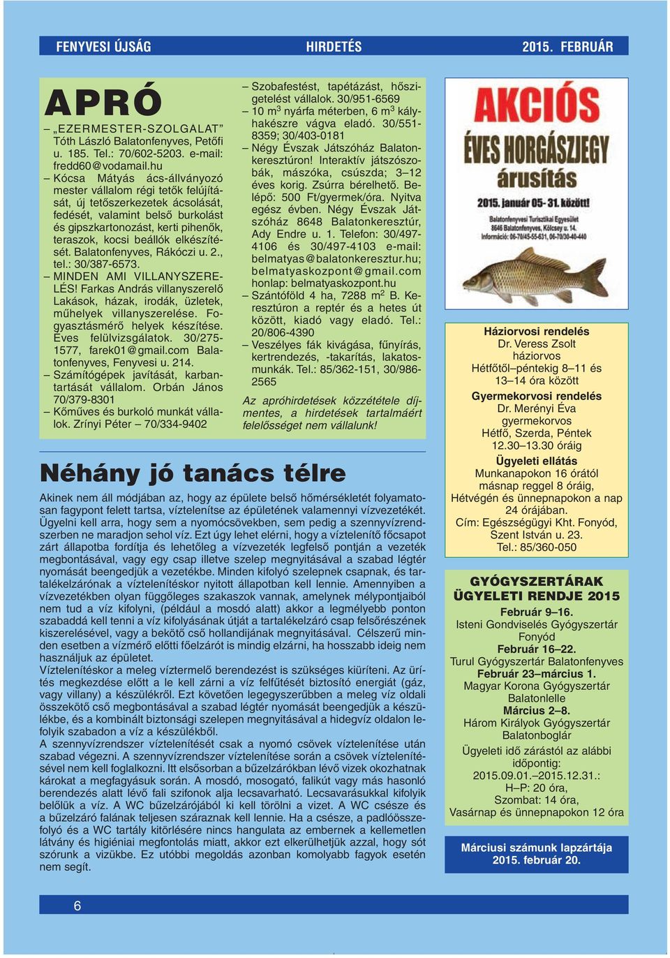 elkészítését. Balatonfenyves, Rákóczi u. 2., tel.: 30/387-6573. MINDEN AMI VILLANYSZERE- LÉS! Farkas András villanyszerelô Lakások, házak, irodák, üzletek, mûhelyek villanyszerelése.
