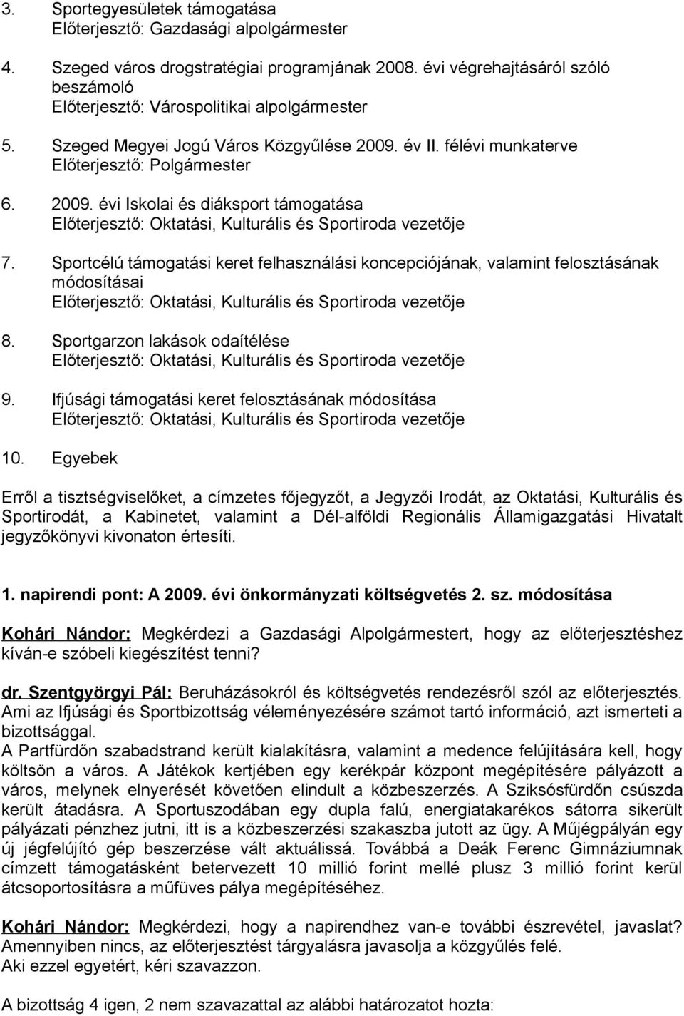 Sportcélú támogatási keret felhasználási koncepciójának, valamint felosztásának módosításai Előterjesztő: Oktatási, Kulturális és Sportiroda vezetője 8.