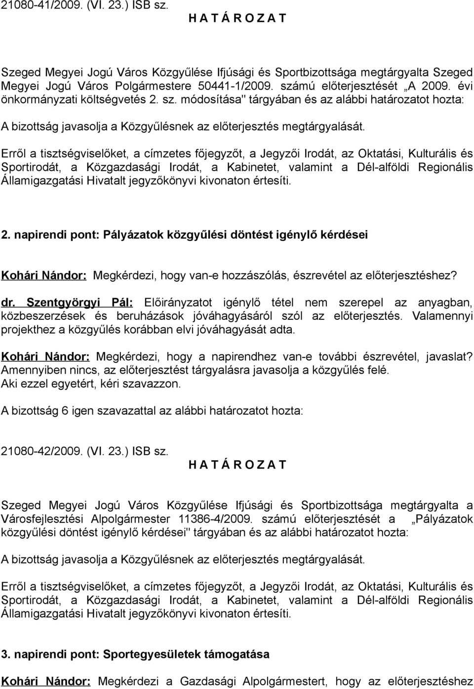 Erről a tisztségviselőket, a címzetes főjegyzőt, a Jegyzői Irodát, az Oktatási, Kulturális és Sportirodát, a Közgazdasági Irodát, a Kabinetet, valamint a Dél-alföldi Regionális Államigazgatási