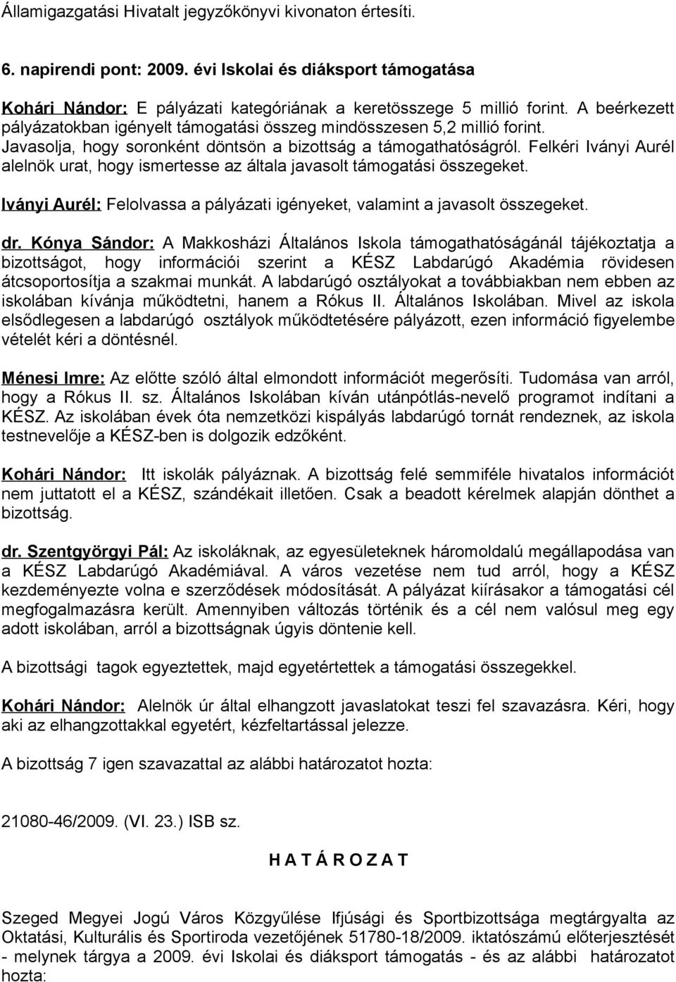 Felkéri Iványi Aurél alelnök urat, hogy ismertesse az általa javasolt támogatási összegeket. Iványi Aurél: Felolvassa a pályázati igényeket, valamint a javasolt összegeket. dr.