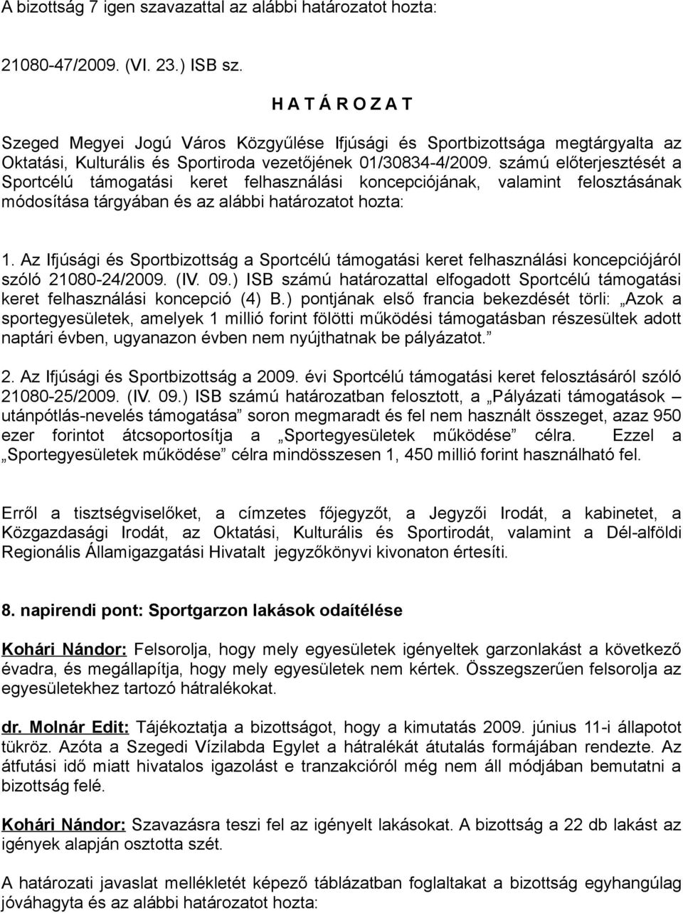 számú előterjesztését a Sportcélú támogatási keret felhasználási koncepciójának, valamint felosztásának módosítása tárgyában és az alábbi határozatot hozta: 1.