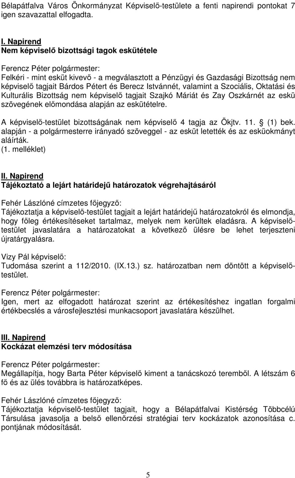 Szociális, Oktatási és Kulturális Bizottság nem képviselő tagjait Szajkó Máriát és Zay Oszkárnét az eskü szövegének előmondása alapján az eskütételre.