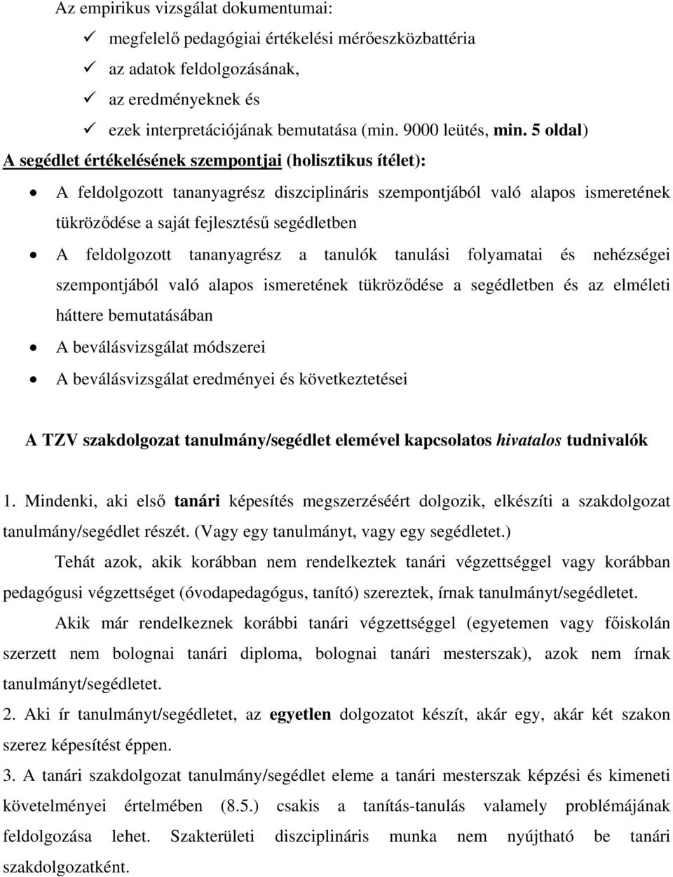 feldolgozott tananyagrész a tanulók tanulási folyamatai és nehézségei szempontjából való alapos ismeretének tükröződése a segédletben és az elméleti háttere bemutatásában A beválásvizsgálat módszerei