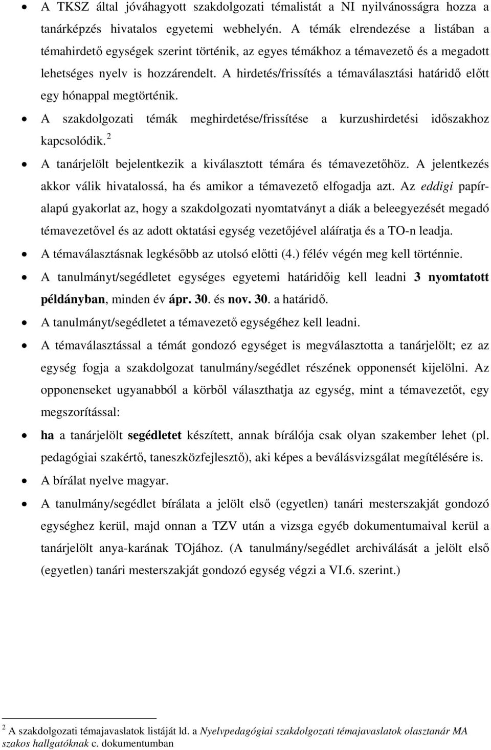 A hirdetés/frissítés a témaválasztási határidő előtt egy hónappal megtörténik. A szakdolgozati témák meghirdetése/frissítése a kurzushirdetési időszakhoz kapcsolódik.