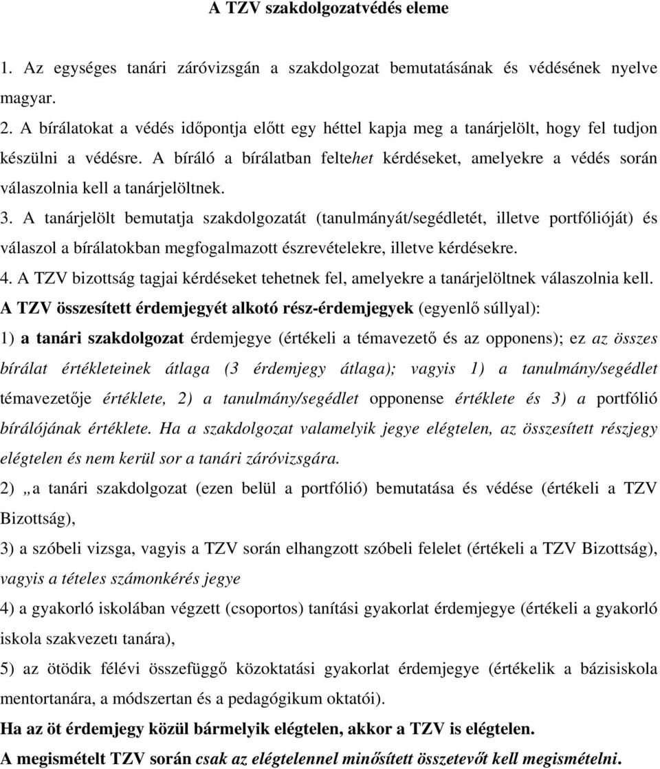 A bíráló a bírálatban feltehet kérdéseket, amelyekre a védés során válaszolnia kell a tanárjelöltnek. 3.