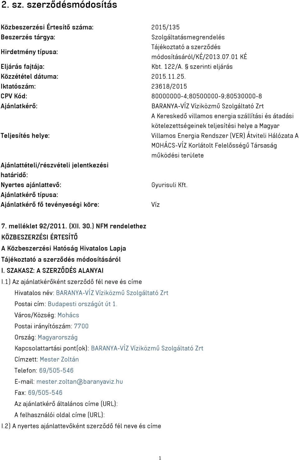 Iktatószám: 23618/2015 CPV Kód: 80000000-4;80500000-9;80530000-8 Ajánlatkérő: BARANYA-VÍZ Víziközmű Szolgáltató Zrt A Kereskedő villamos energia szállítási és átadási kötelezettségeinek teljesítési