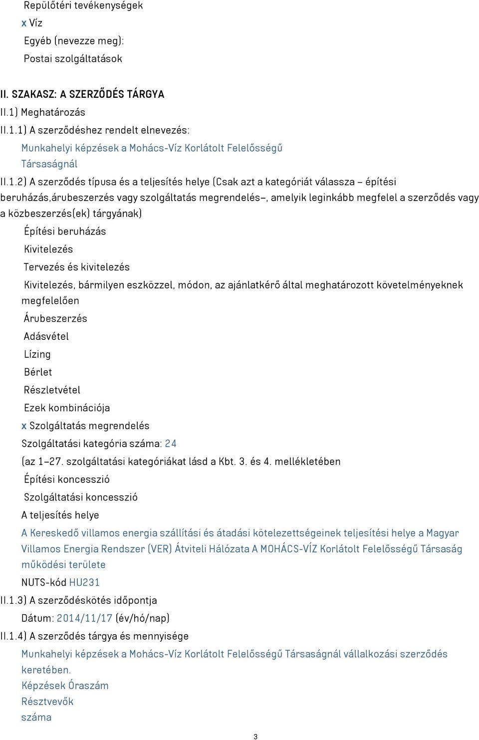 1) A szerződéshez rendelt elnevezés: Munkahelyi képzések a Mohács-Víz Korlátolt Felelősségű Társaságnál II.1.2) A szerződés típusa és a teljesítés helye (Csak azt a kategóriát válassza építési