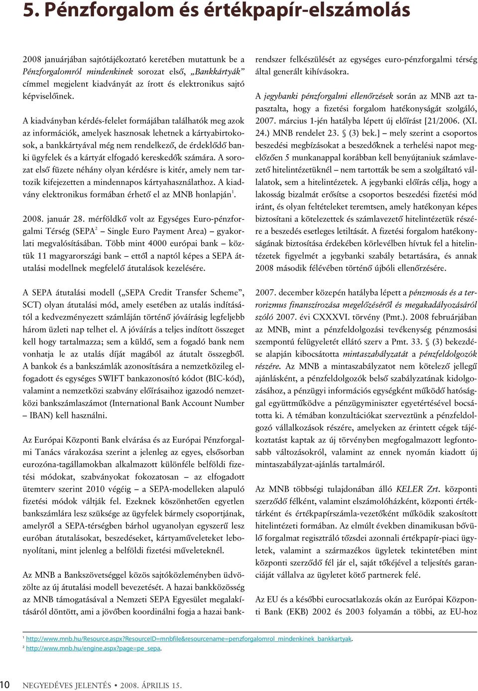 A kiadványban kérdés-felelet formájában találhatók meg azok az információk, amelyek hasznosak lehetnek a kártyabirtokosok, a bankkártyával még nem rendelkezõ, de érdeklõdõ banki ügyfelek és a kártyát