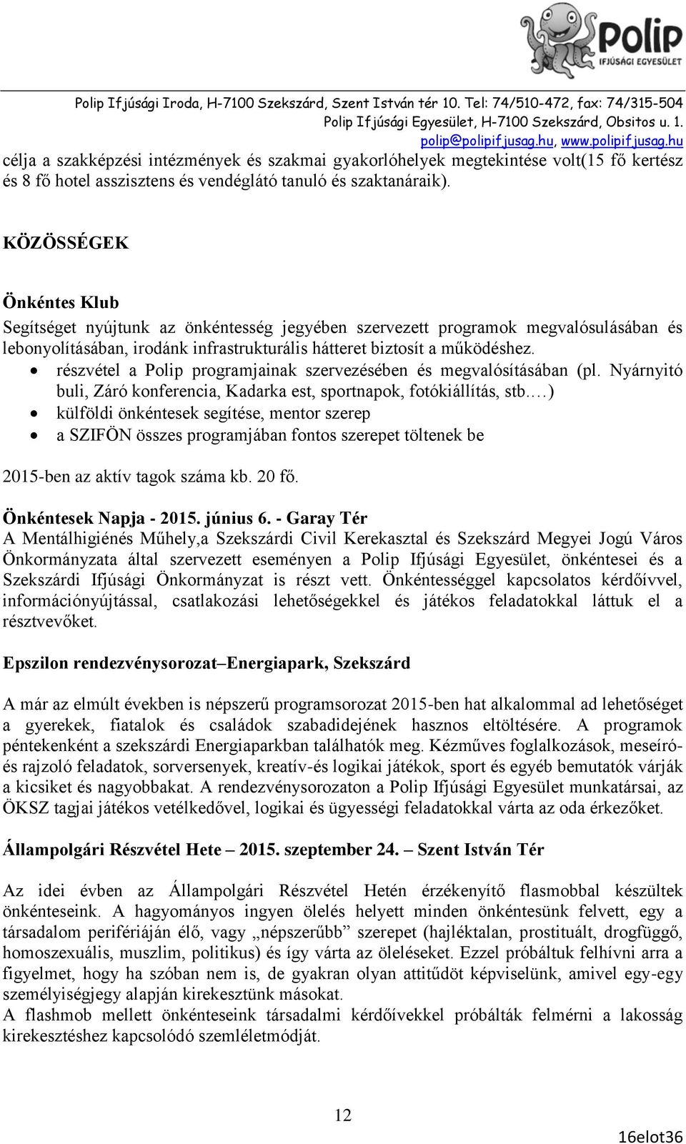 részvétel a Polip programjainak szervezésében és megvalósításában (pl. Nyárnyitó buli, Záró konferencia, Kadarka est, sportnapok, fotókiállítás, stb.