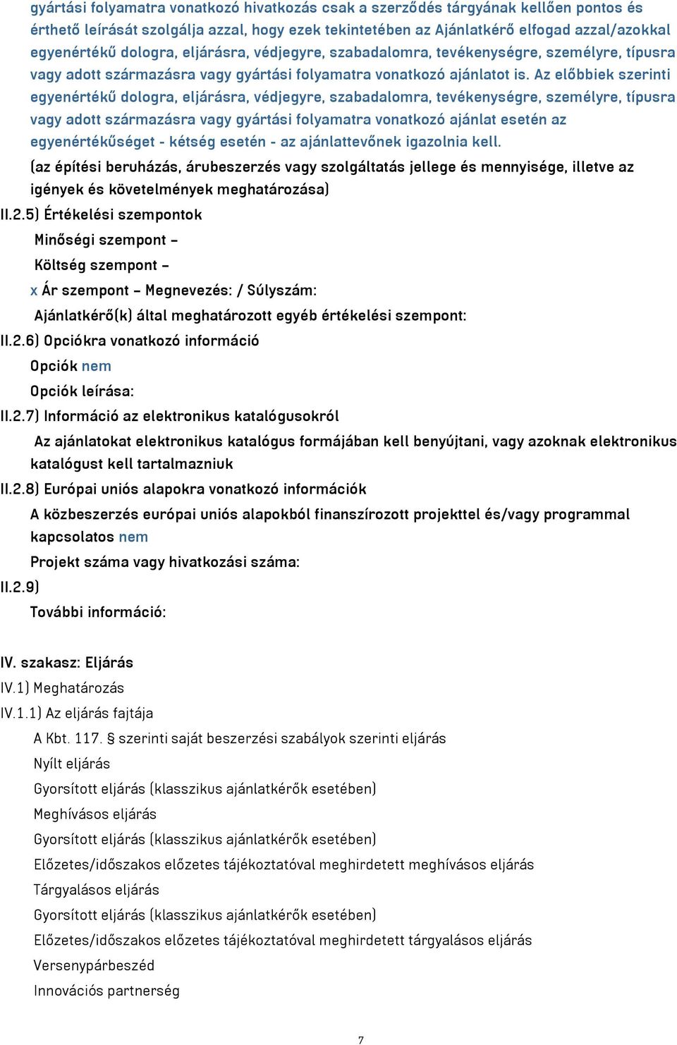 Az előbbiek szerinti egyenértékű dologra, eljárásra, védjegyre, szabadalomra, tevékenységre, személyre, típusra vagy adott származásra vagy gyártási folyamatra vonatkozó ajánlat esetén az