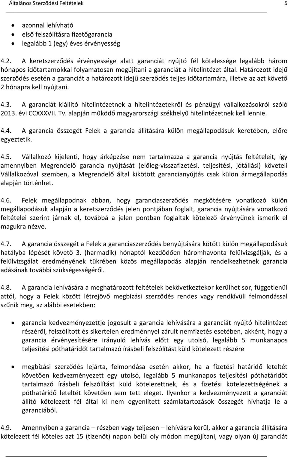 Határozott idejű szerződés esetén a garanciát a határozott idejű szerződés teljes időtartamára, illetve az azt követő 2 hónapra kell nyújtani. 4.3.