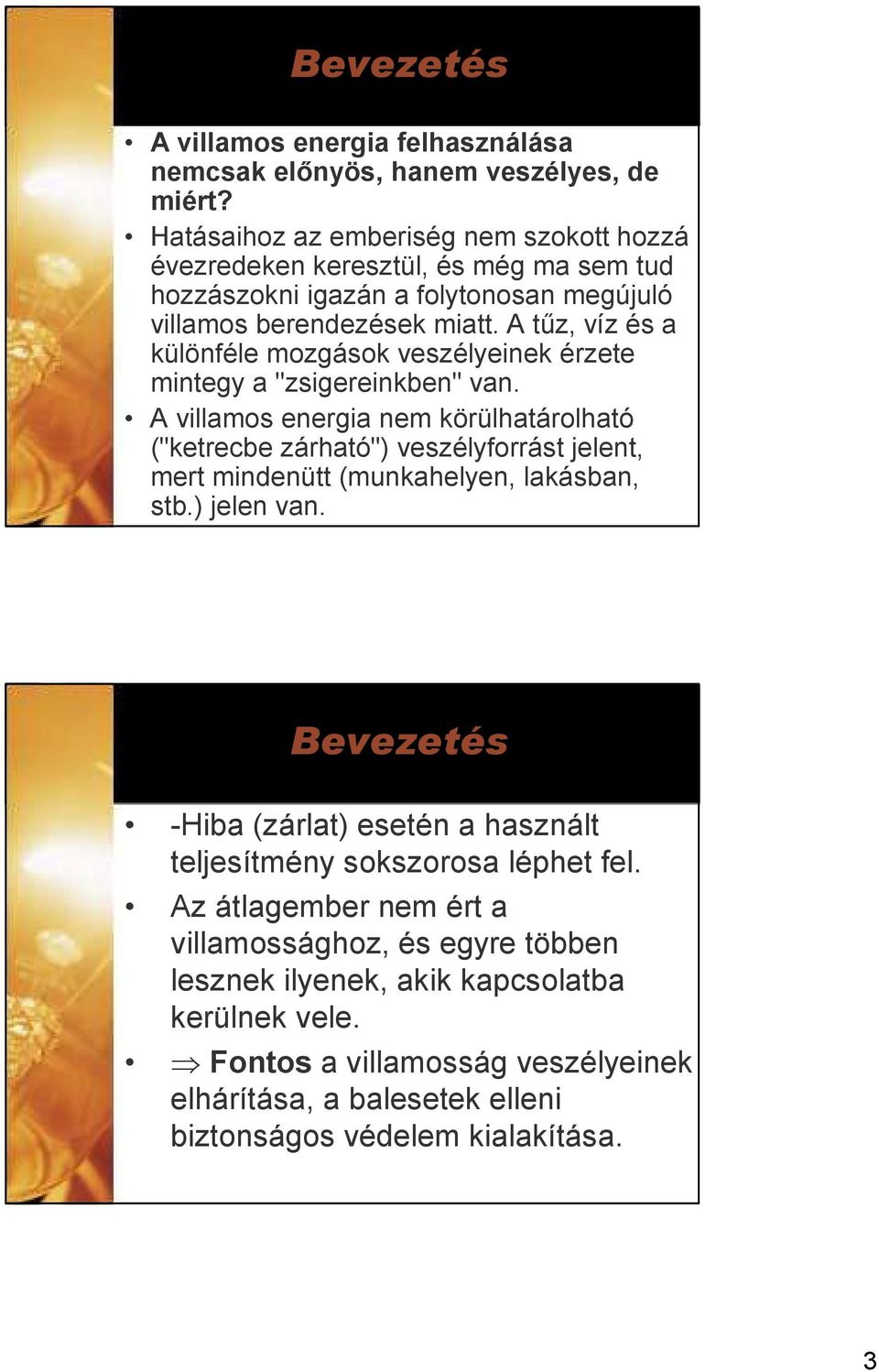 A tőz, víz és a különféle mozgások veszélyeinek érzete mintegy a "zsigereinkben" van.