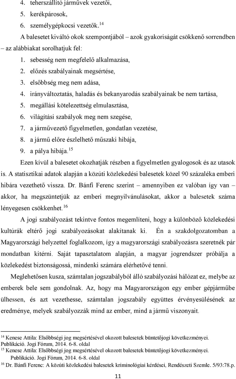 megállási kötelezettség elmulasztása, 6. világítási szabályok meg nem szegése, 7. a járművezető figyelmetlen, gondatlan vezetése, 8. a jármű előre észlelhető műszaki hibája, 9. a pálya hibája.