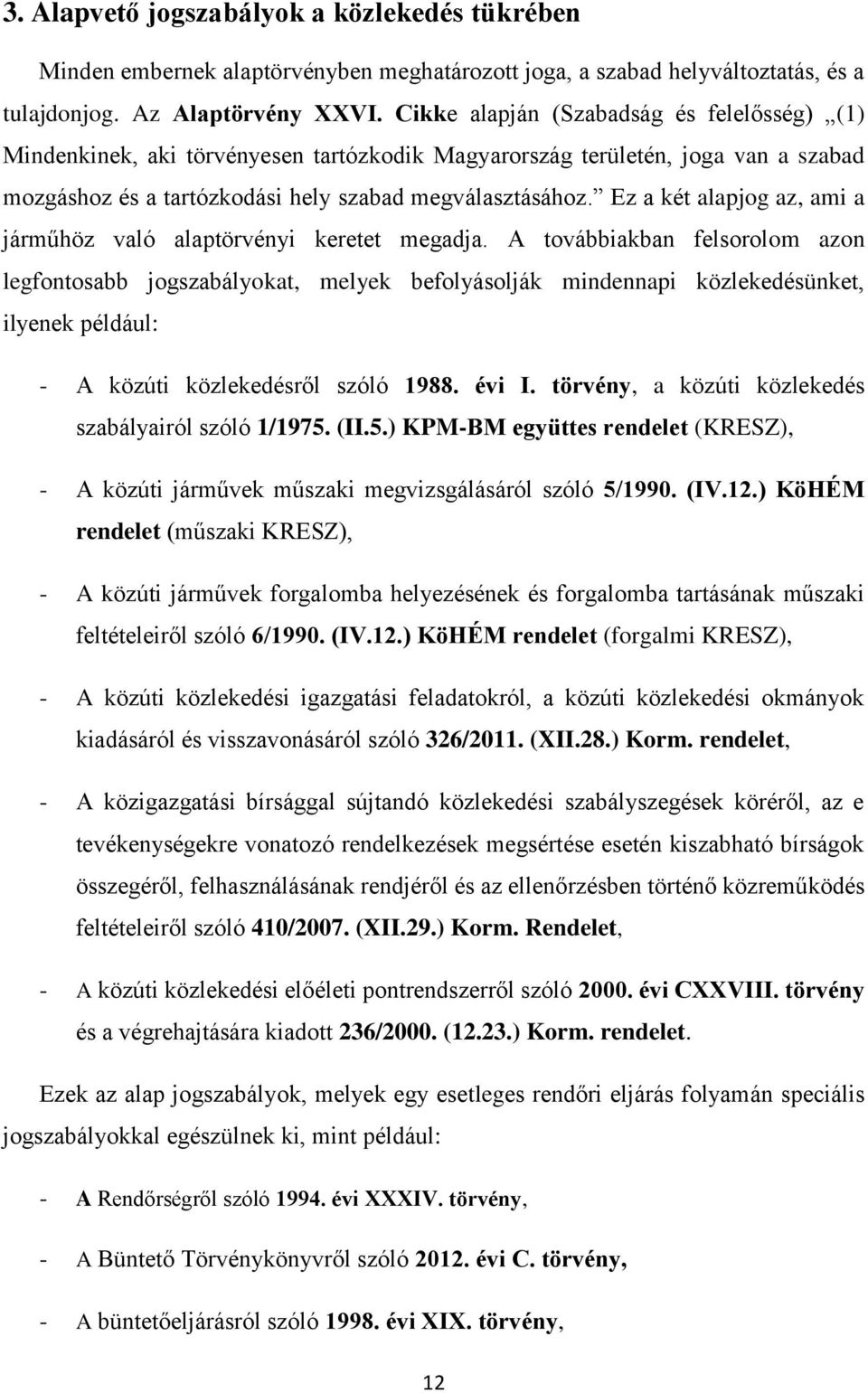Ez a két alapjog az, ami a járműhöz való alaptörvényi keretet megadja.