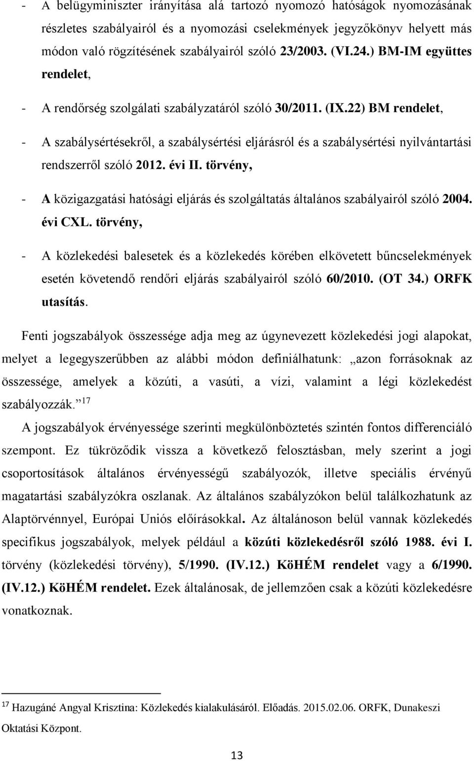 22) BM rendelet, - A szabálysértésekről, a szabálysértési eljárásról és a szabálysértési nyilvántartási rendszerről szóló 2012. évi II.