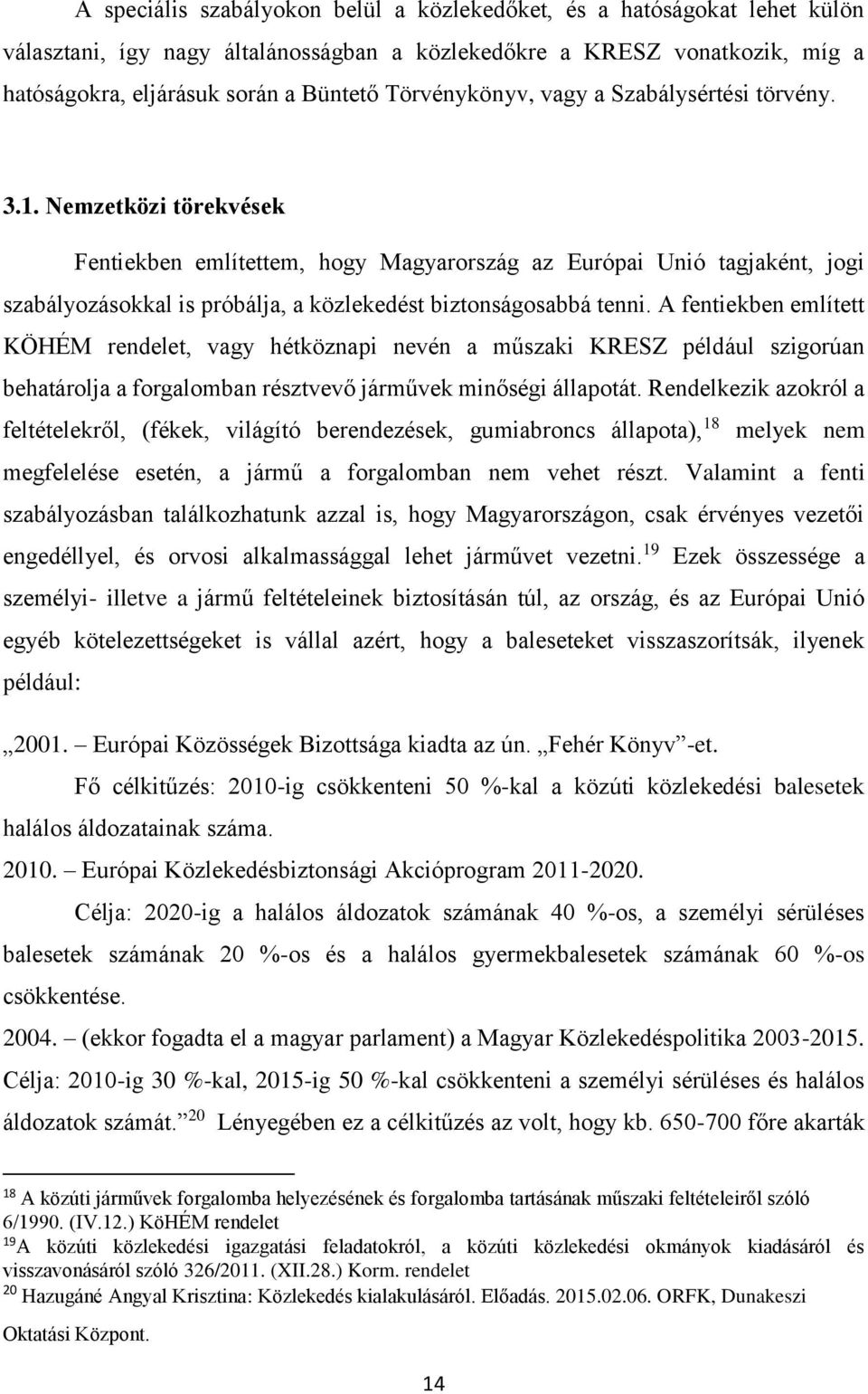 Nemzetközi törekvések Fentiekben említettem, hogy Magyarország az Európai Unió tagjaként, jogi szabályozásokkal is próbálja, a közlekedést biztonságosabbá tenni.
