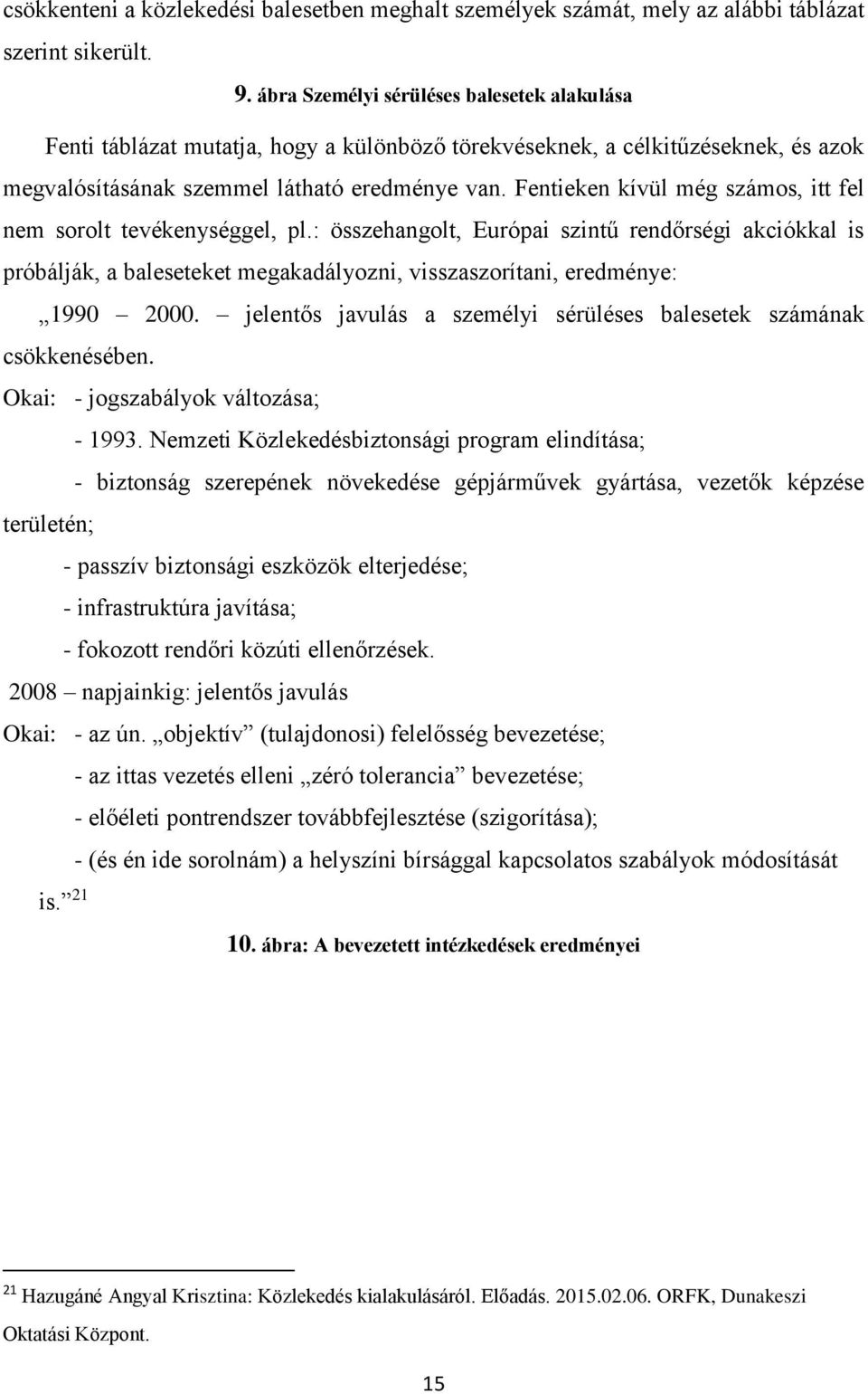 Fentieken kívül még számos, itt fel nem sorolt tevékenységgel, pl.: összehangolt, Európai szintű rendőrségi akciókkal is próbálják, a baleseteket megakadályozni, visszaszorítani, eredménye: 1990 2000.