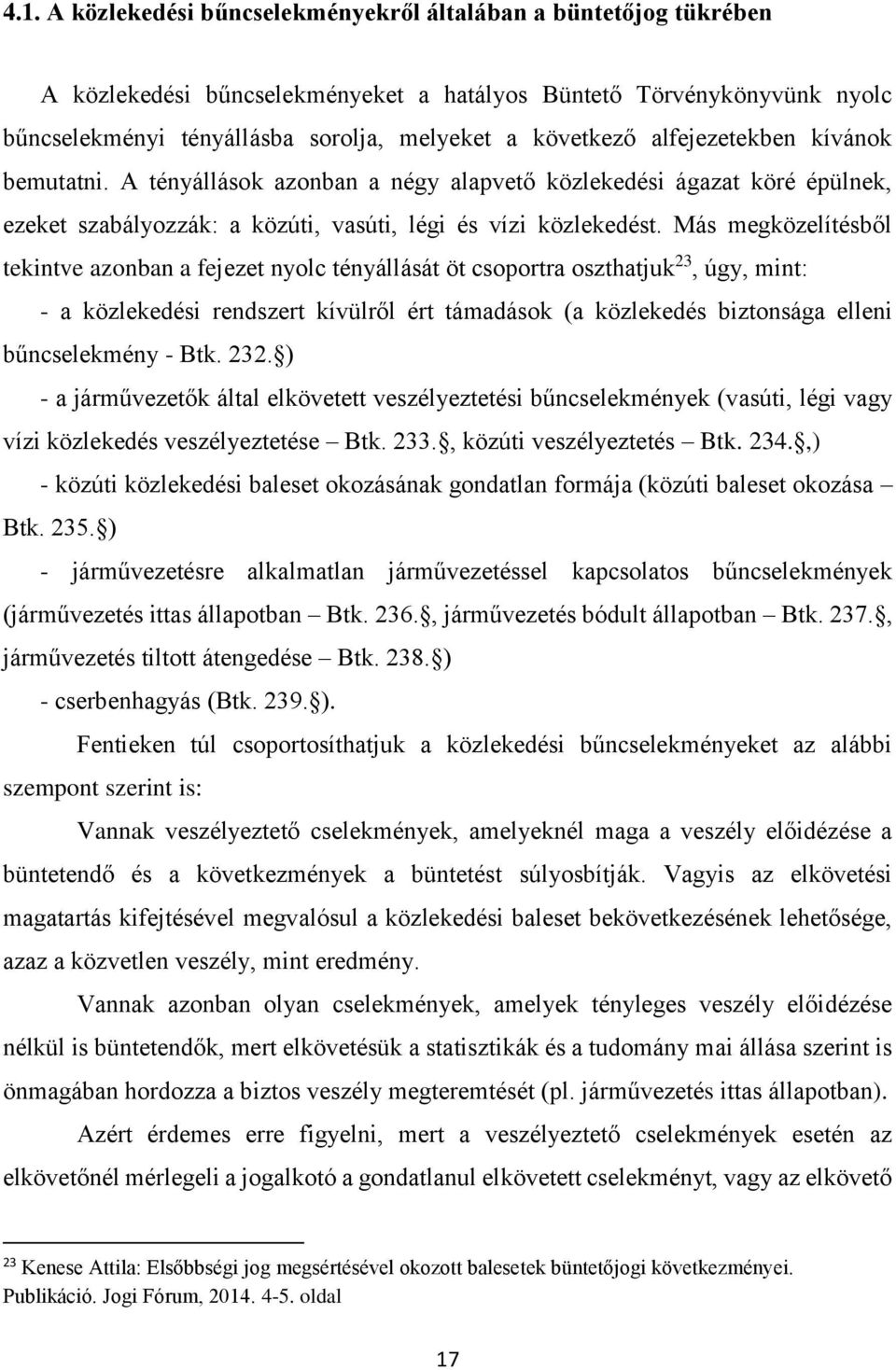 Más megközelítésből tekintve azonban a fejezet nyolc tényállását öt csoportra oszthatjuk 23, úgy, mint: - a közlekedési rendszert kívülről ért támadások (a közlekedés biztonsága elleni bűncselekmény