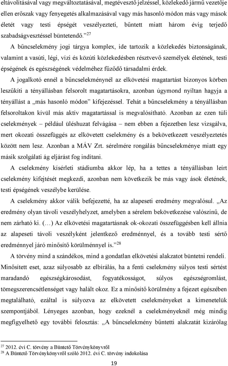 27 A bűncselekmény jogi tárgya komplex, ide tartozik a közlekedés biztonságának, valamint a vasúti, légi, vízi és közúti közlekedésben résztvevő személyek életének, testi épségének és egészségének