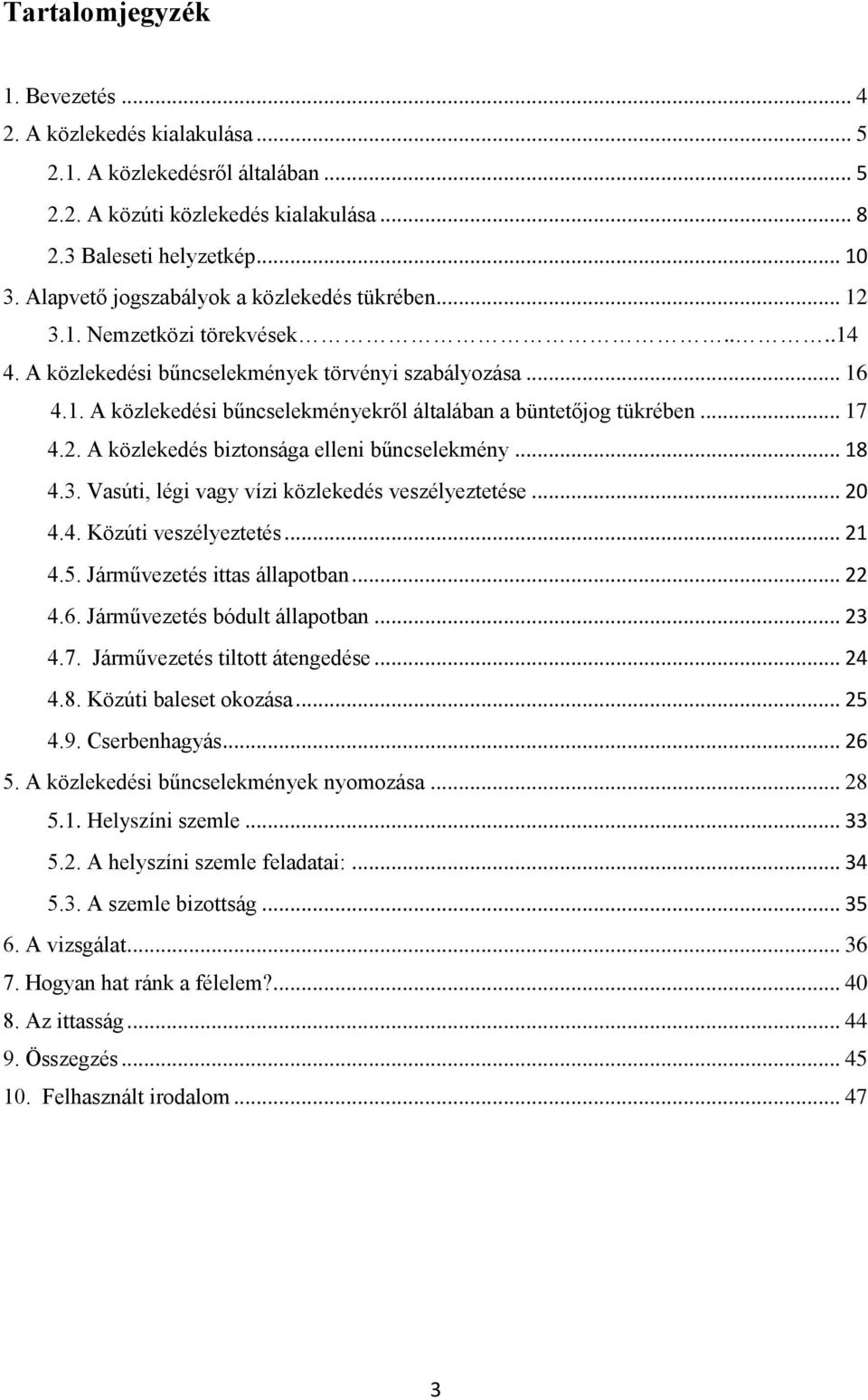 .. 17 4.2. A közlekedés biztonsága elleni bűncselekmény... 18 4.3. Vasúti, légi vagy vízi közlekedés veszélyeztetése... 20 4.4. Közúti veszélyeztetés... 21 4.5. Járművezetés ittas állapotban... 22 4.